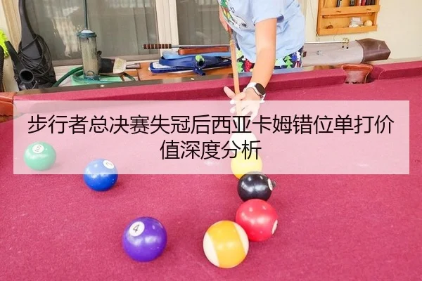 步行者总决赛失冠后西亚卡姆错位单打价值深度分析